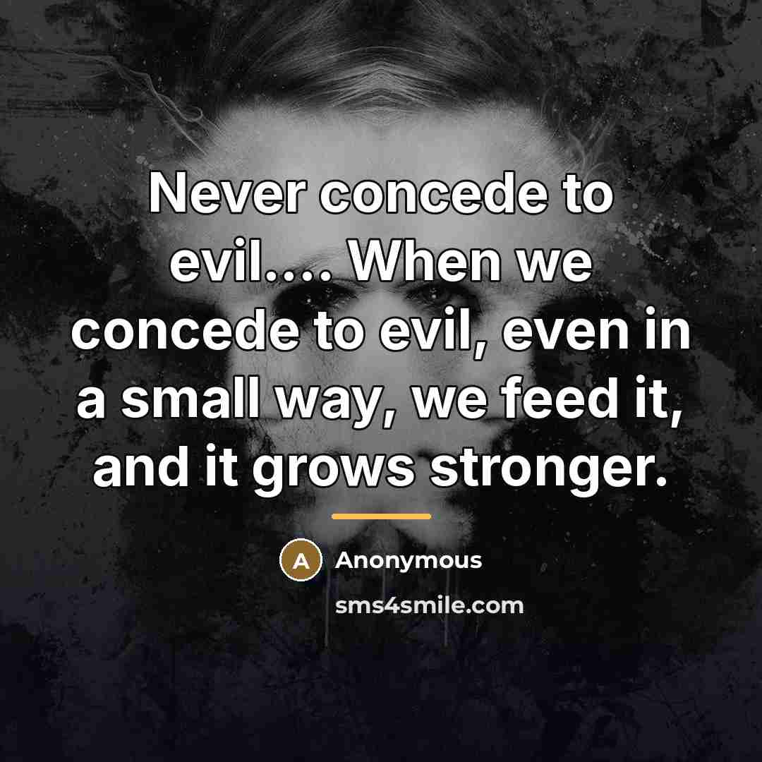 “Never concede to evil.... When we concede to evil, even…” quote by Anonymous