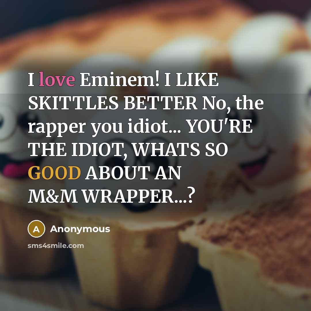 “I love Eminem! I LIKE SKITTLES BETTER No, the rapper…” quote by Anonymous