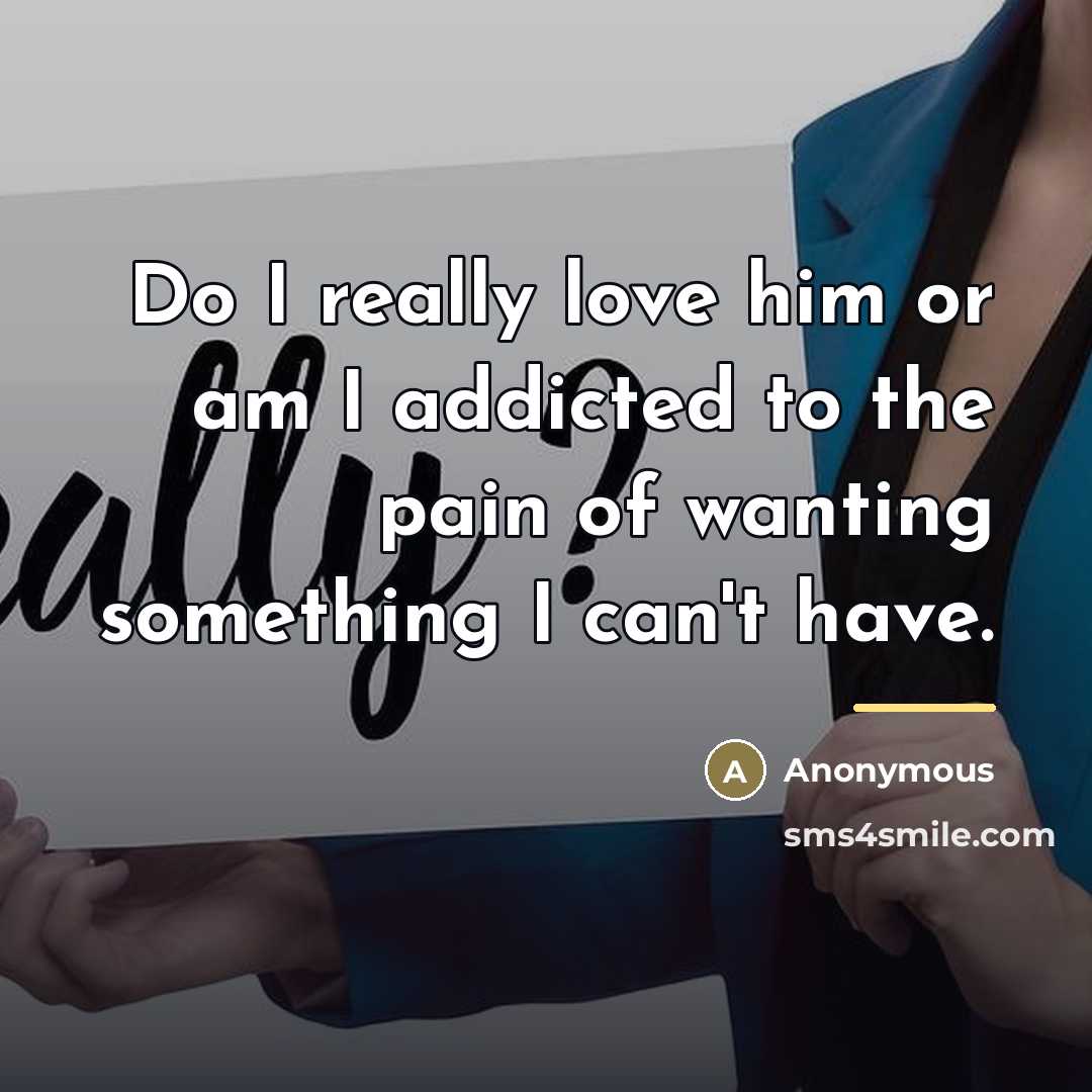 “Do I really love him or am I addicted to…” quote by Anonymous