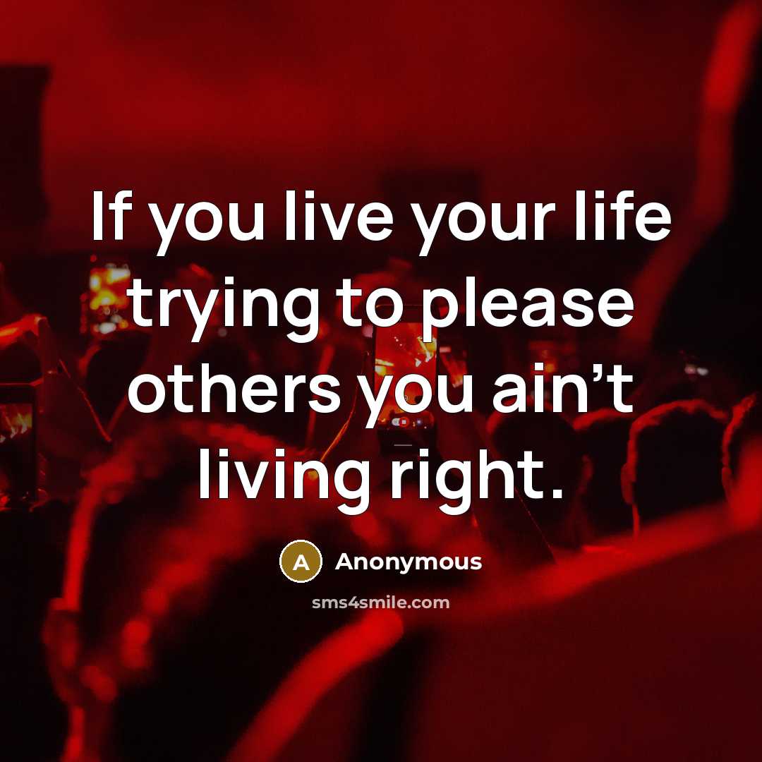 “If you live your life trying to please others you…” quote by Anonymous