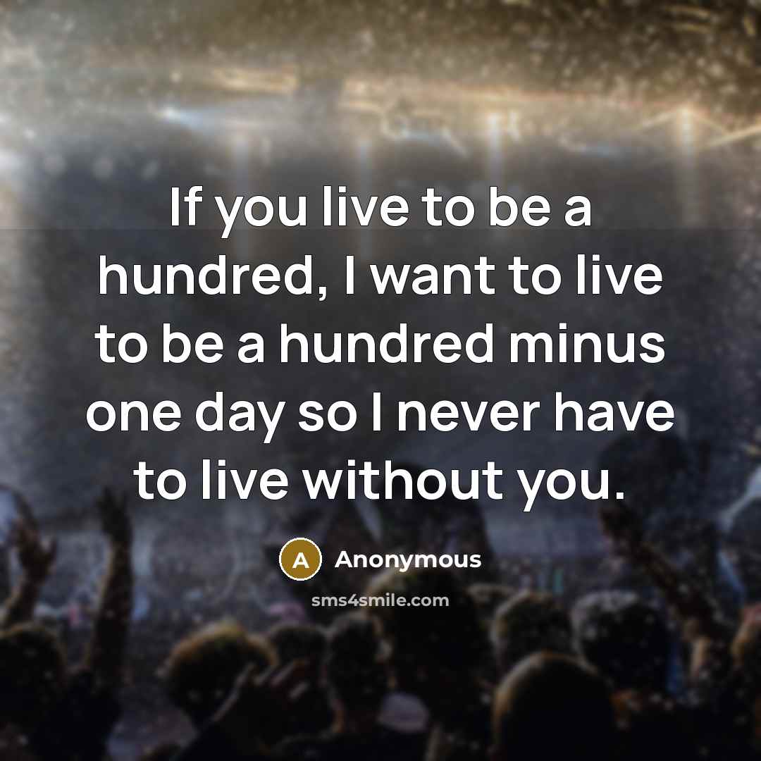 “If you live to be a hundred, I want to…” quote by Anonymous