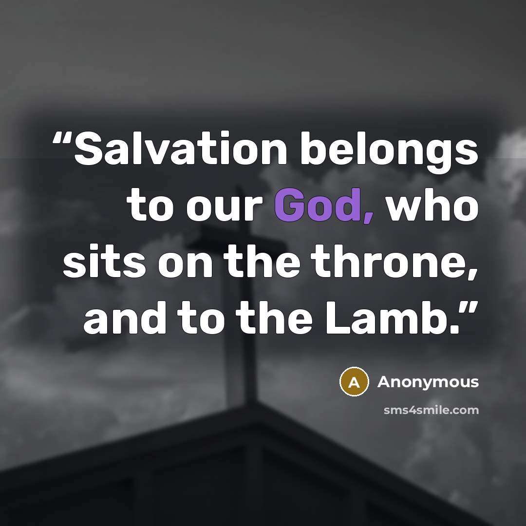 “Salvation belongs to our God, who sits on the throne, and to the Lamb.” quote by Anonymous