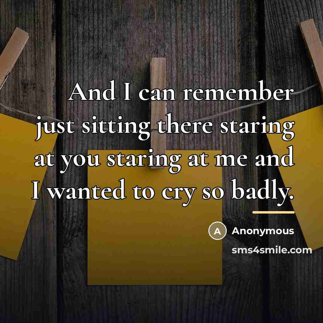 “And I can remember just sitting there staring at you…” quote by Anonymous