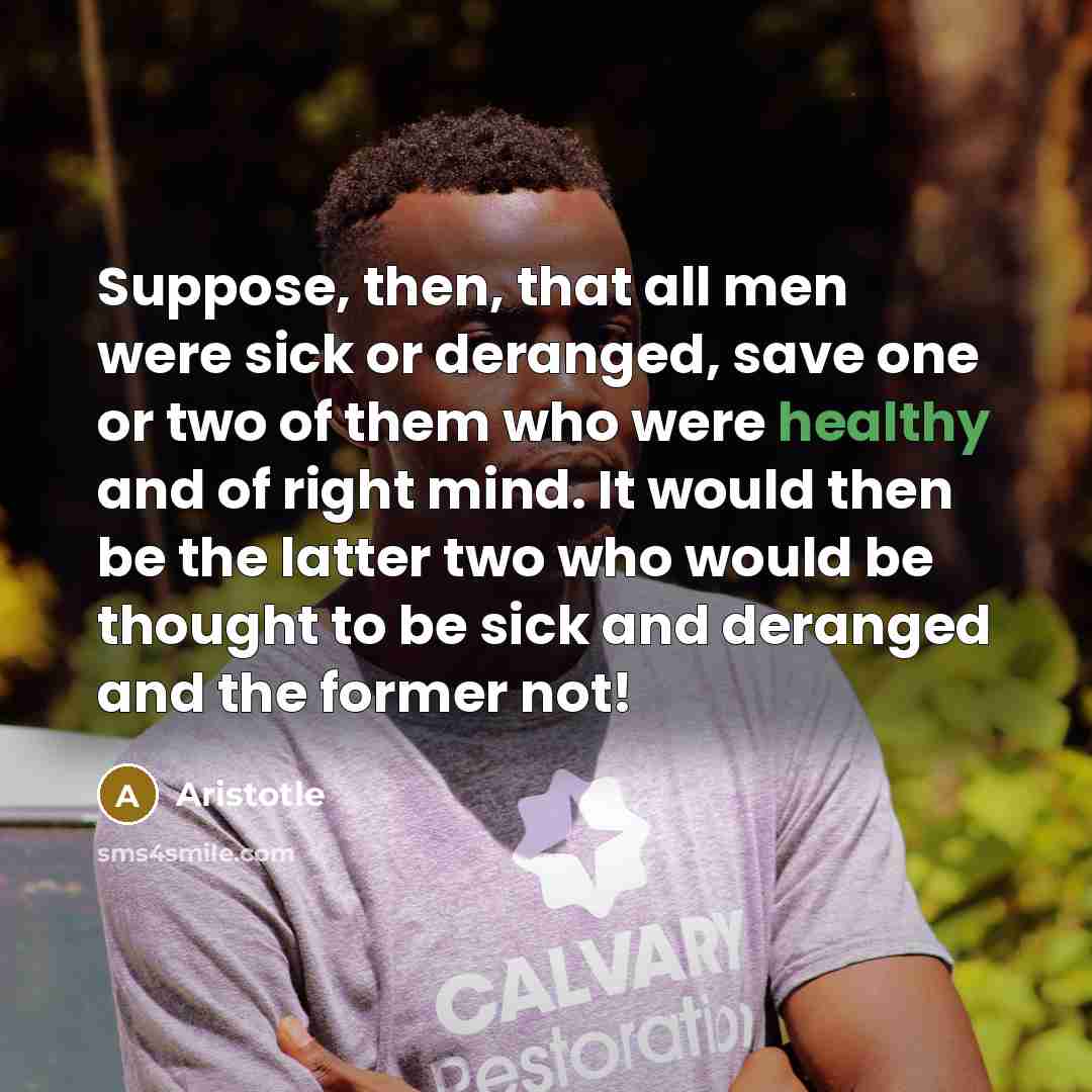 “Suppose, then, that all men were sick or deranged, save…” quote by Aristotle