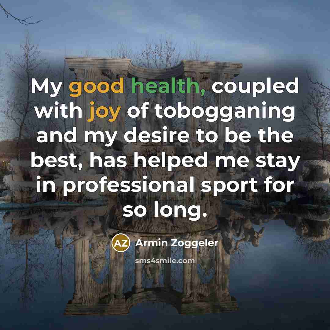 “My good health, coupled with joy of tobogganing and my…” quote by Armin Zoggeler