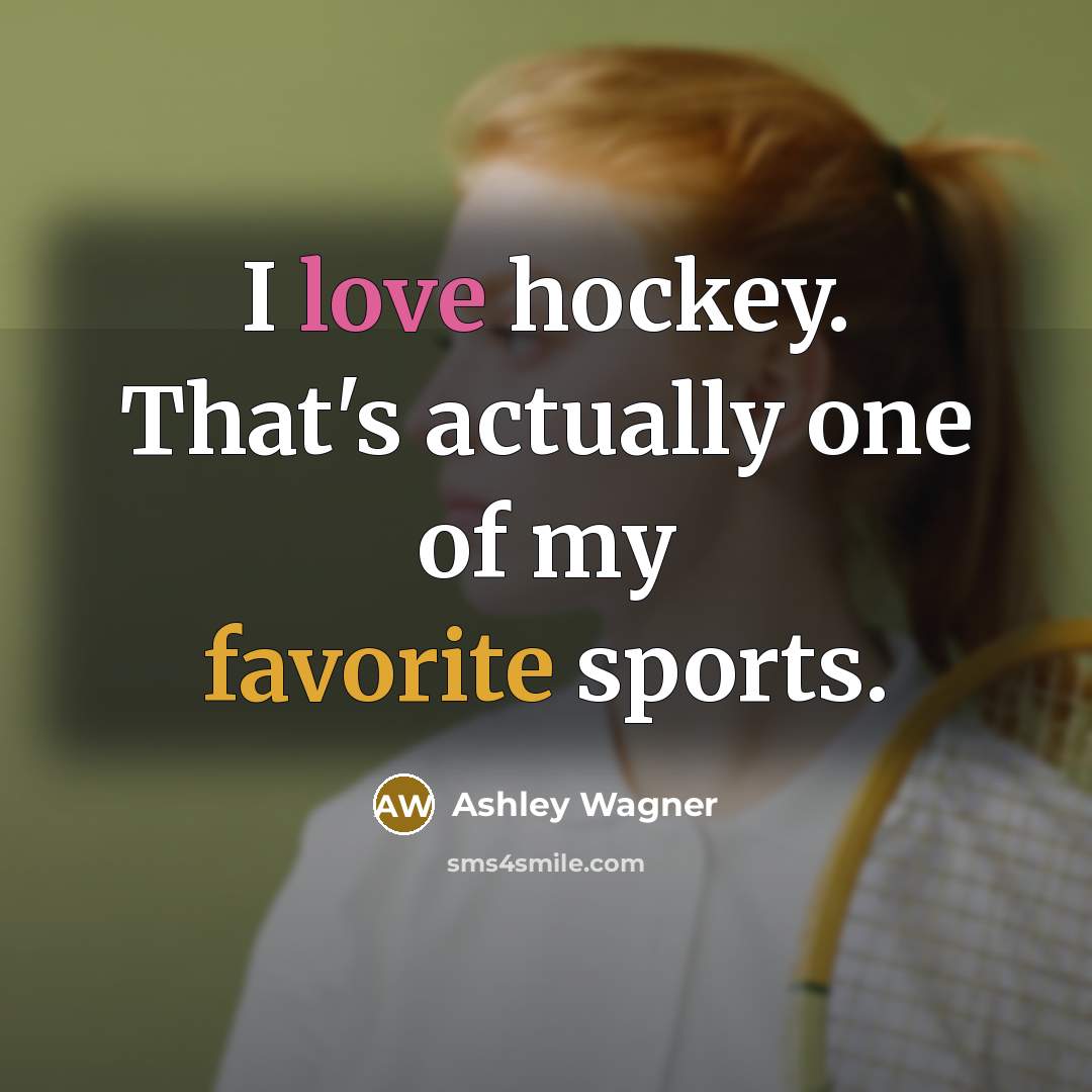 “I love hockey. That's actually one of my favorite sports.…” quote by Ashley Wagner