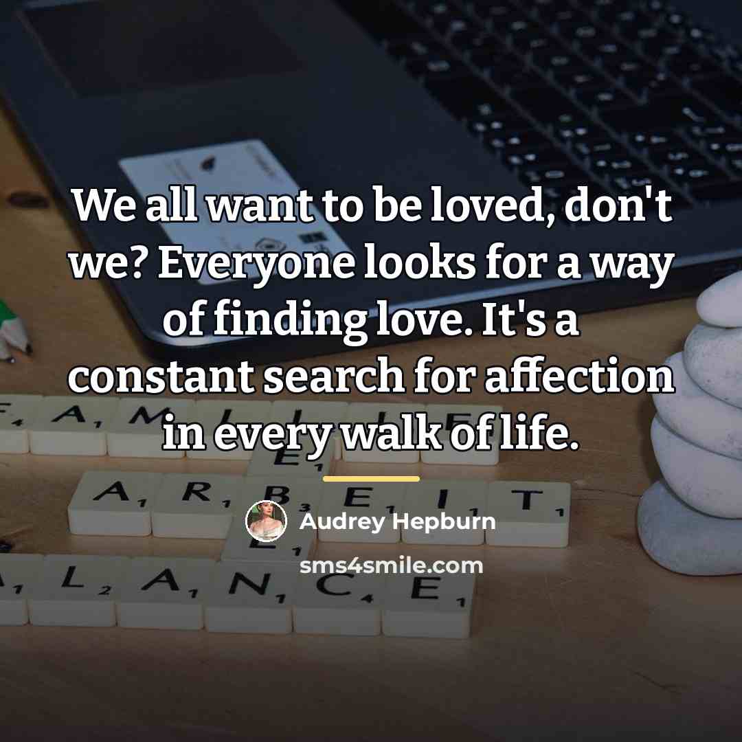 “We all want to be loved, don't we? Everyone looks…” quote by Audrey Hepburn