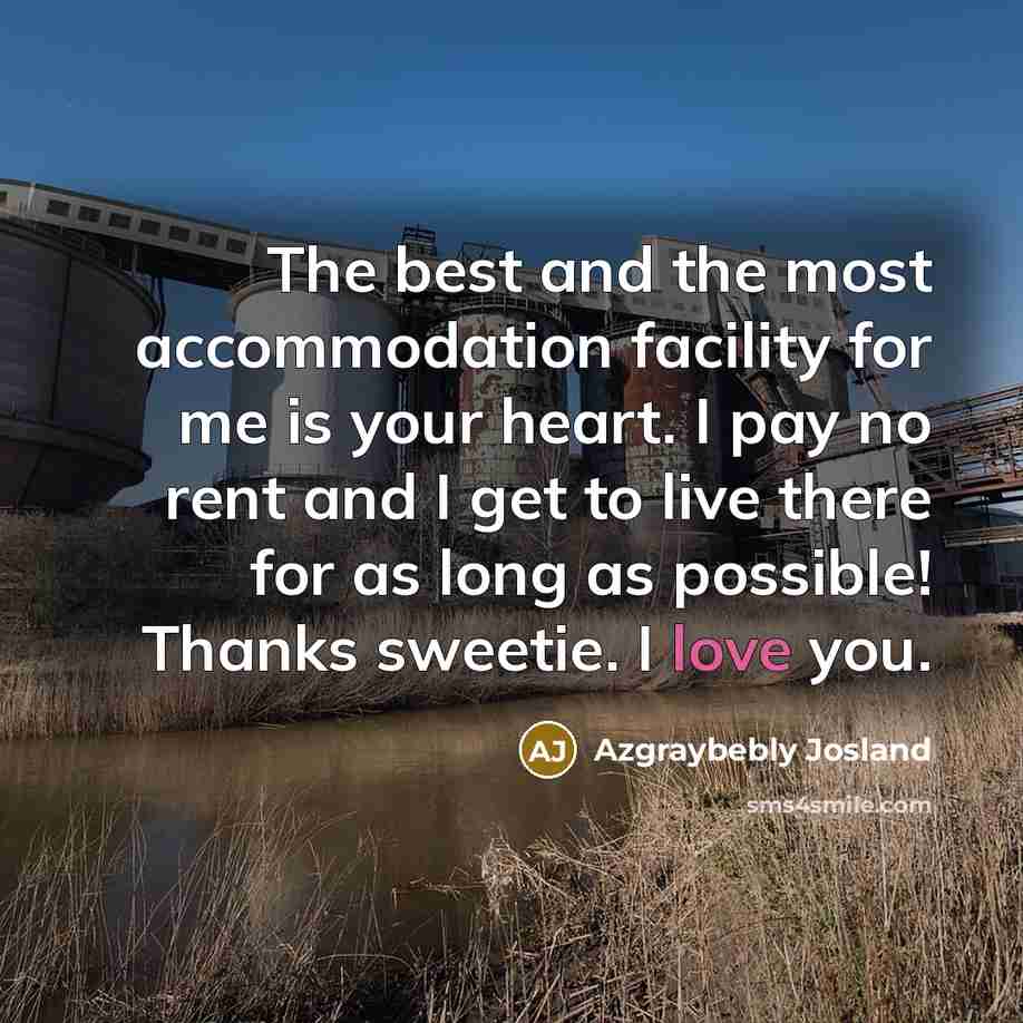 “The best and the most accommodation facility for me is your heart. I pay no rent and I get to live there for as long as possible! Thanks sweetie. I love you.” quote by Azgraybebly Josland