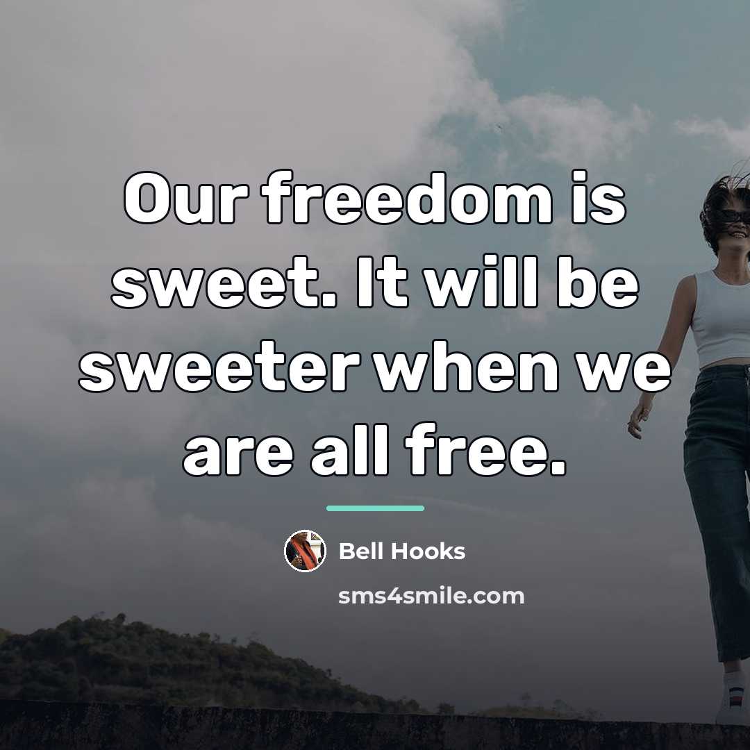 “Our freedom is sweet. It will be sweeter when we…” quote by Bell Hooks