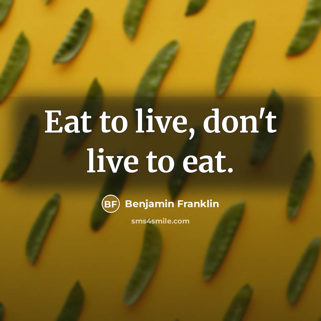 “Eat to live, don't live to eat.…” quote by Benjamin Franklin