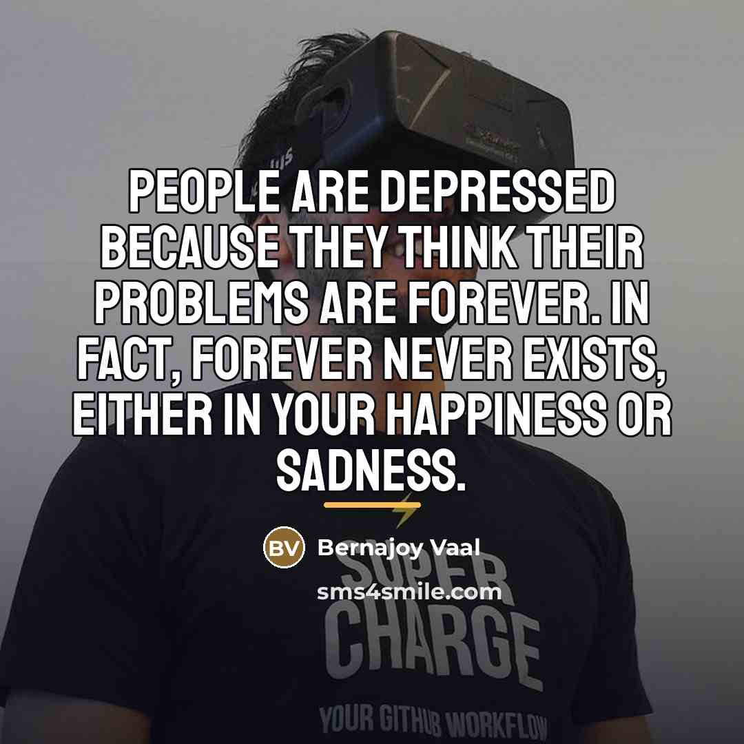 “People are depressed because they think their problems are forever.…” quote by Bernajoy Vaal