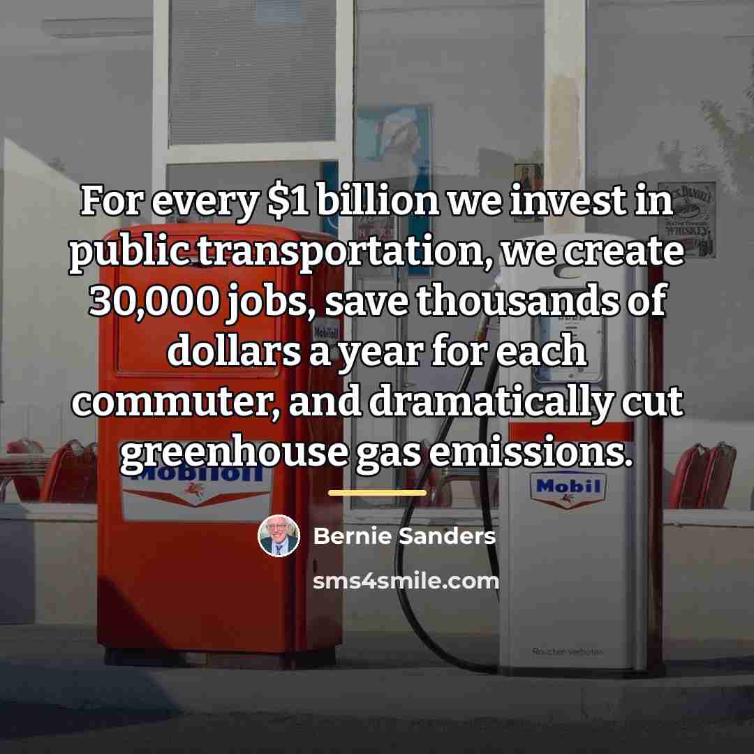 “For every $1 billion we invest in public transportation, we…” quote by Bernie Sanders
