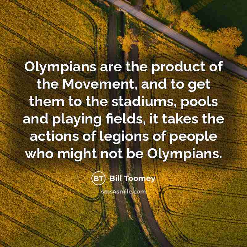 “Olympians are the product of the Movement, and to get…” quote by Bill Toomey