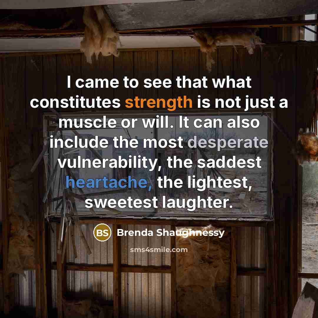 “I came to see that what constitutes strength is not…” quote by Brenda Shaughnessy