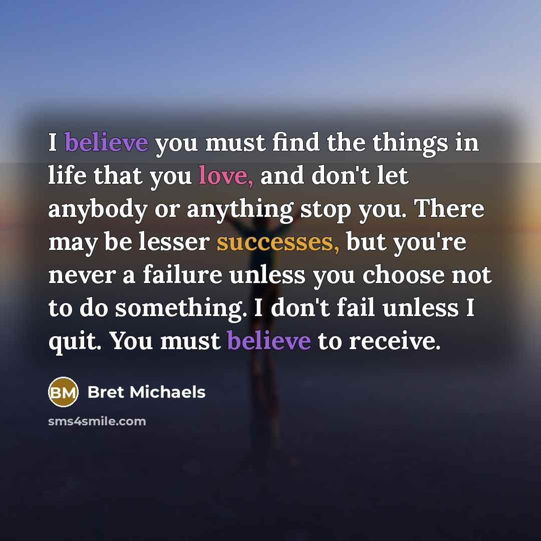 “I believe you must find the things in life that…” quote by Bret Michaels
