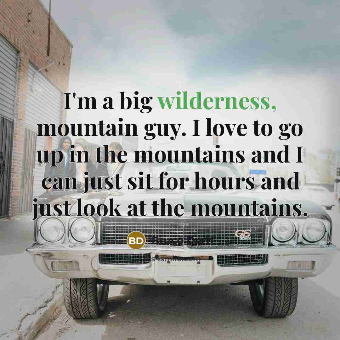 “I'm a big wilderness, mountain guy. I love to go…” quote by Bruce Dern