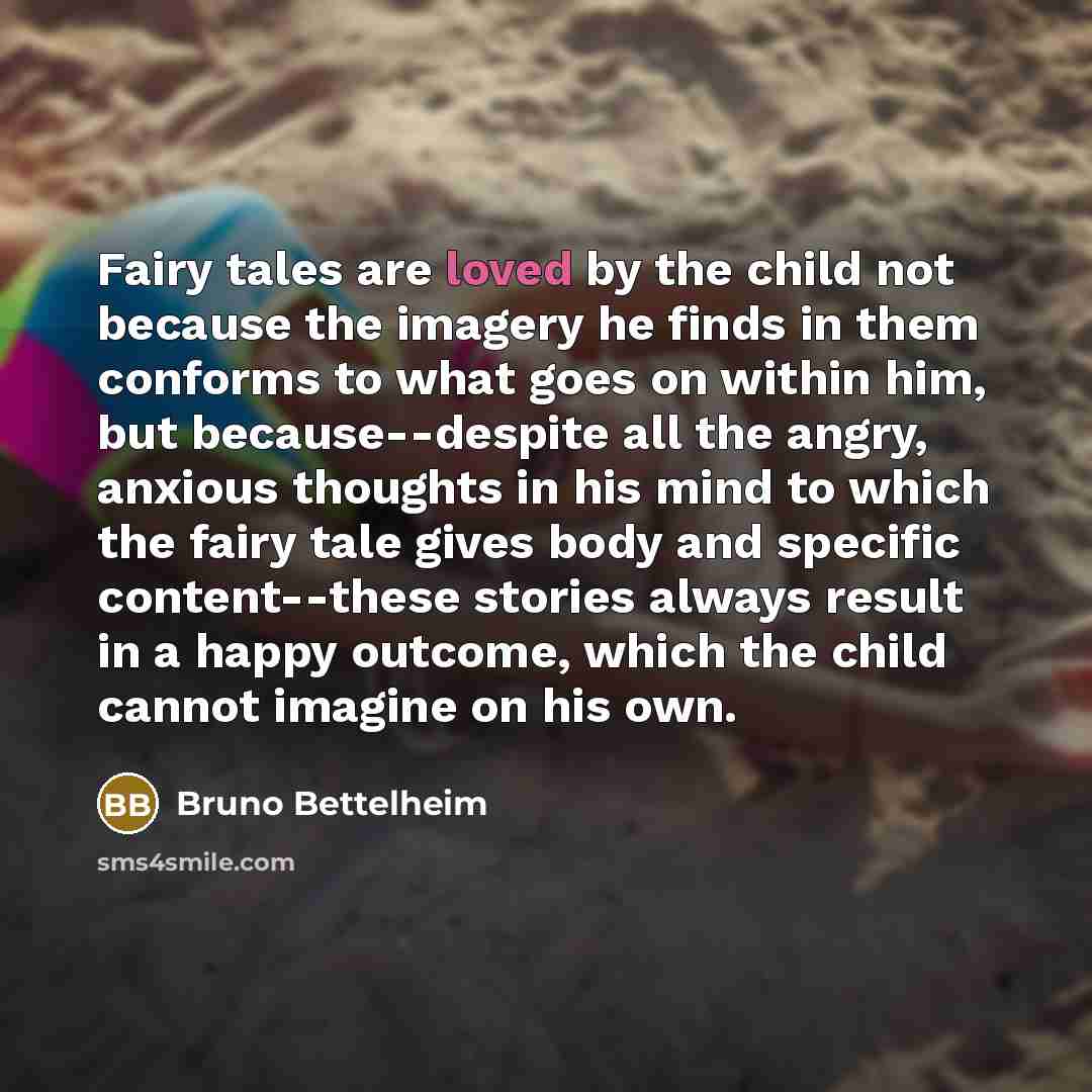 “Fairy tales are loved by the child not because the…” quote by Bruno Bettelheim