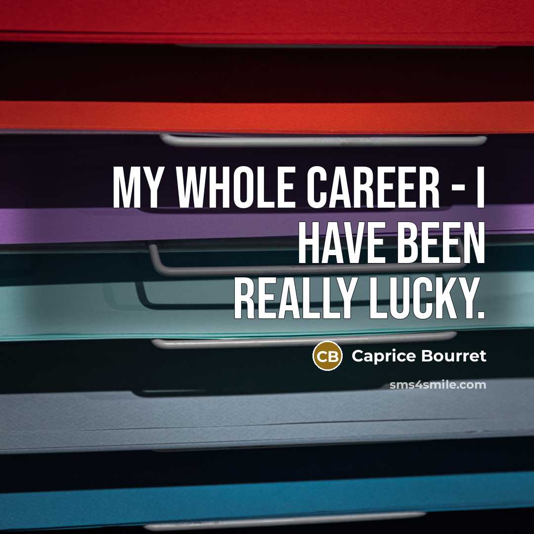 “My whole career - I have been really lucky.…” quote by Caprice Bourret