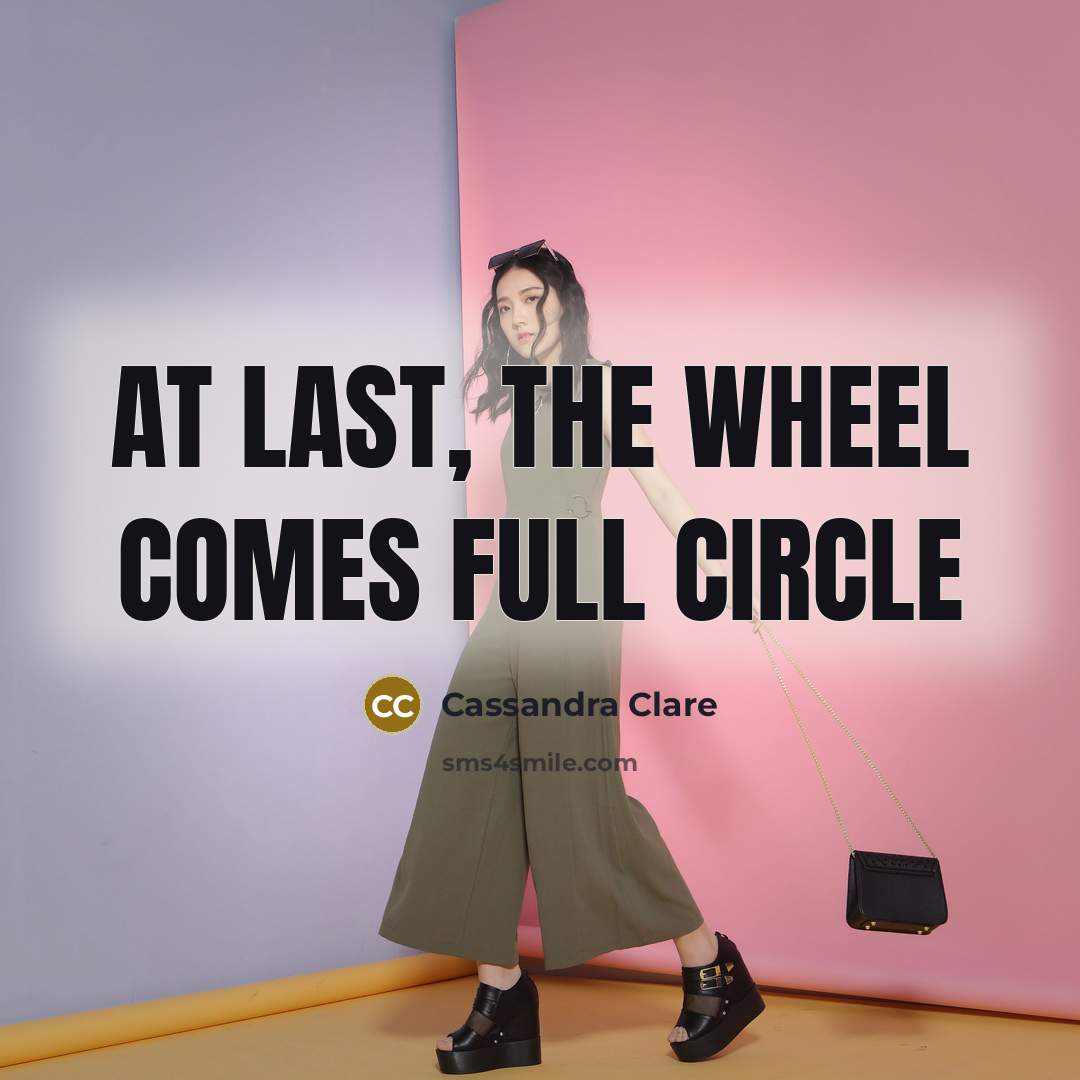 “At last, the wheel comes full circle…” quote by Cassandra Clare