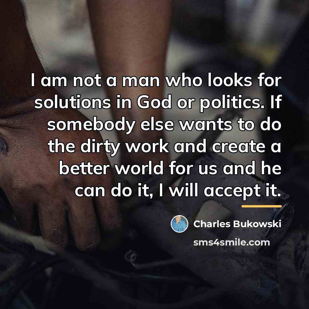 “I am not a man who looks for solutions in…” quote by Charles Bukowski