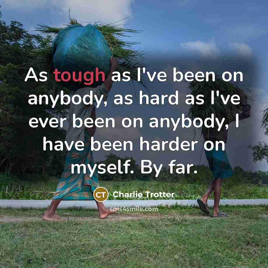 “As tough as I've been on anybody, as hard as…” quote by Charlie Trotter