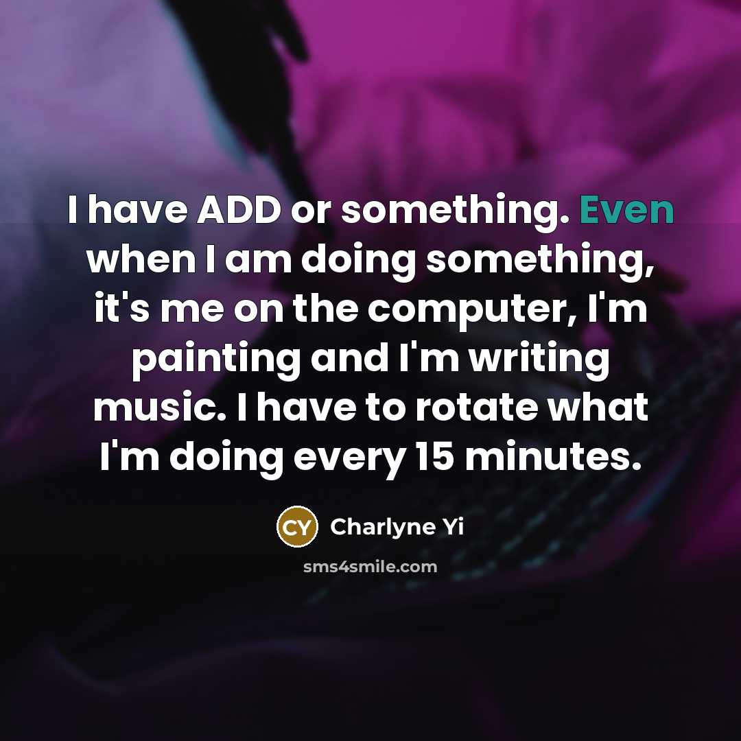 “I have ADD or something. Even when I am doing…” quote by Charlyne Yi