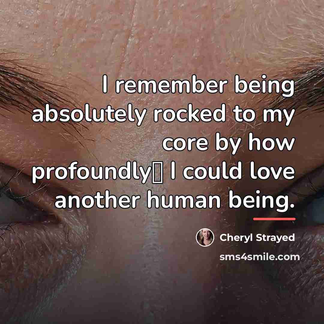 “I remember being absolutely rocked to my core by how…” quote by Cheryl Strayed