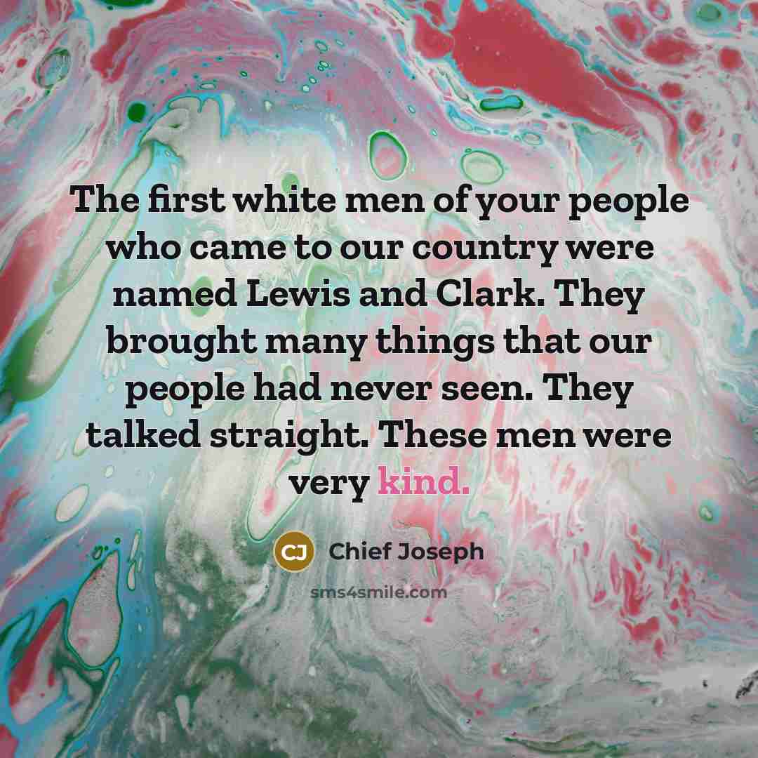 “The first white men of your people who came to…” quote by Chief Joseph