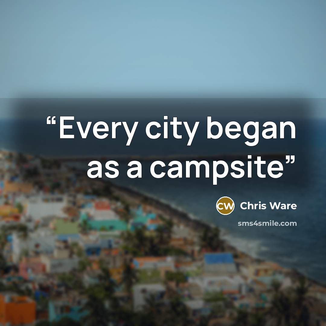 “Every city began as a campsite” quote by Chris Ware