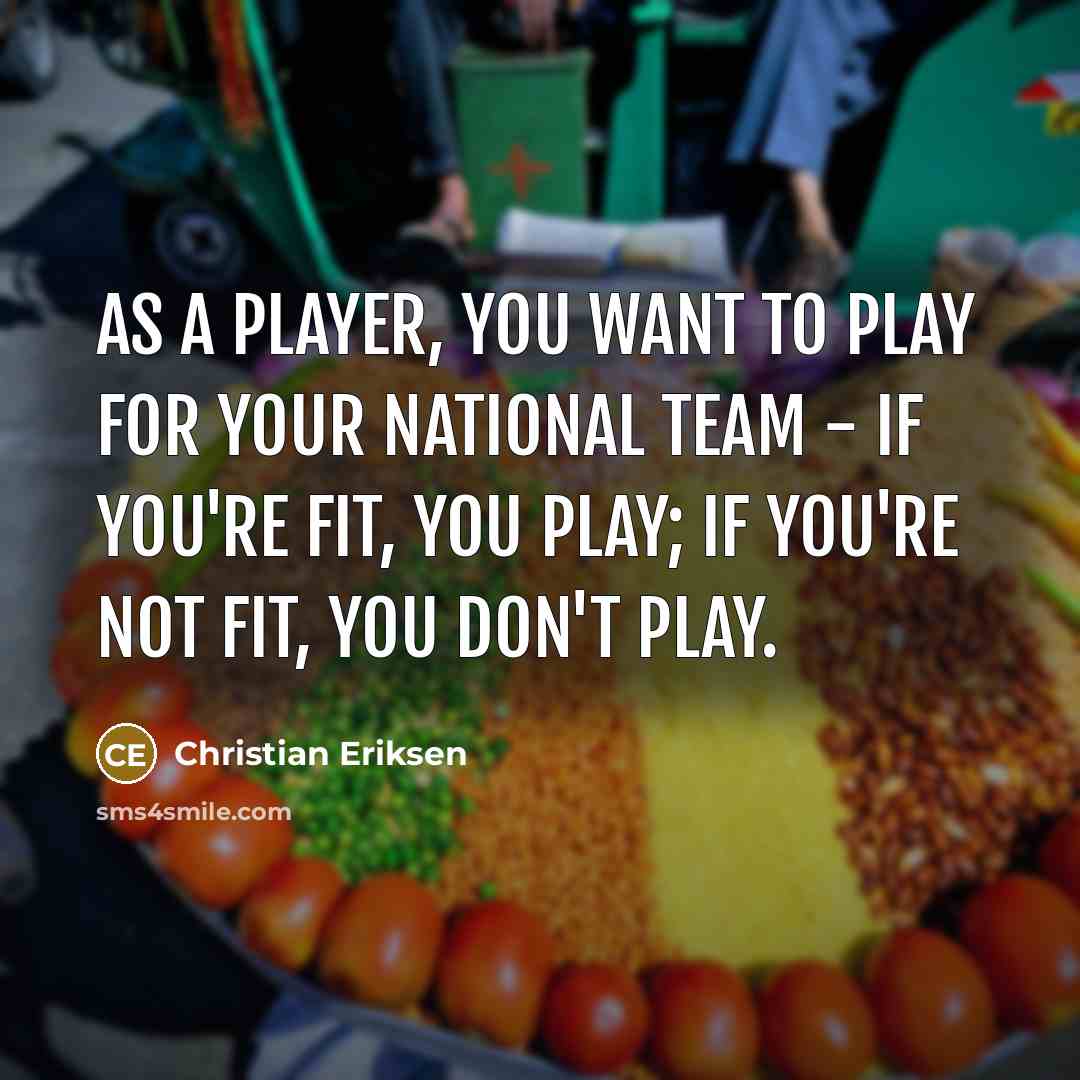 “As a player, you want to play for your national…” quote by Christian Eriksen