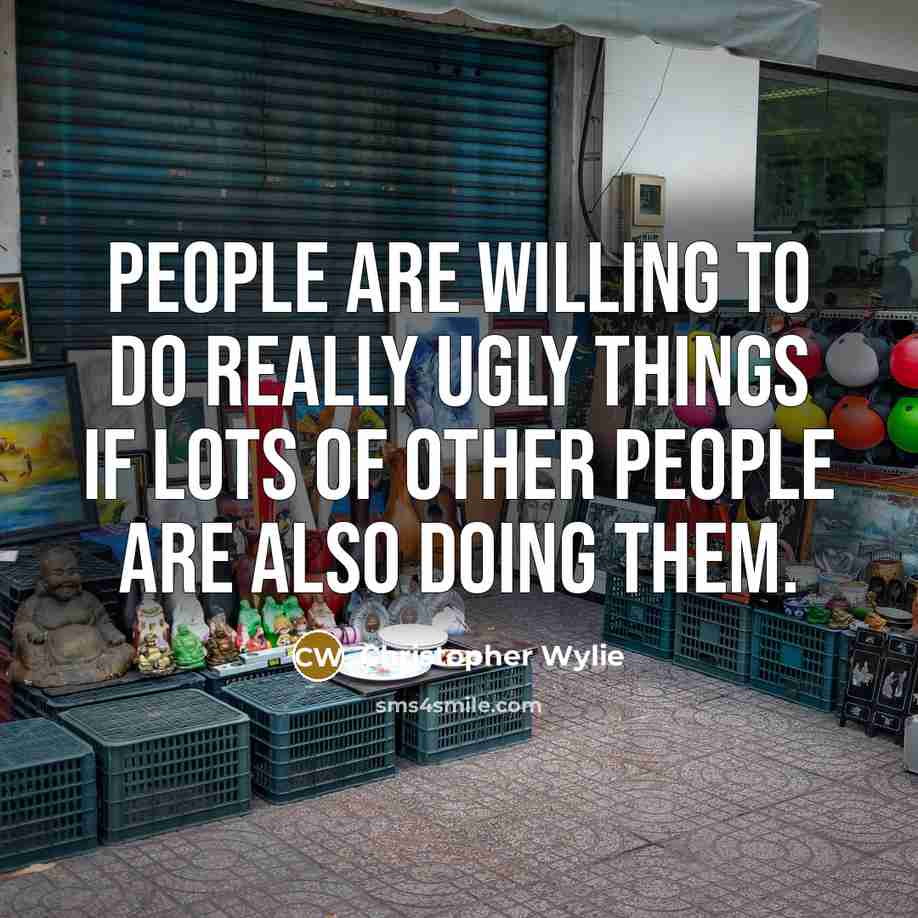 “People are willing to do really ugly things if lots…” quote by Christopher Wylie
