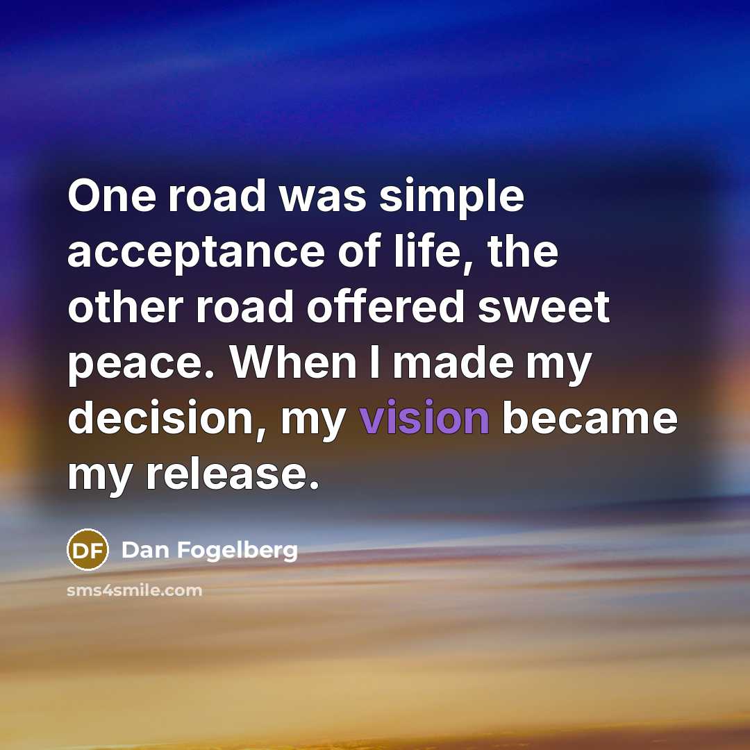 “One road was simple acceptance of life, the other road…” quote by Dan Fogelberg