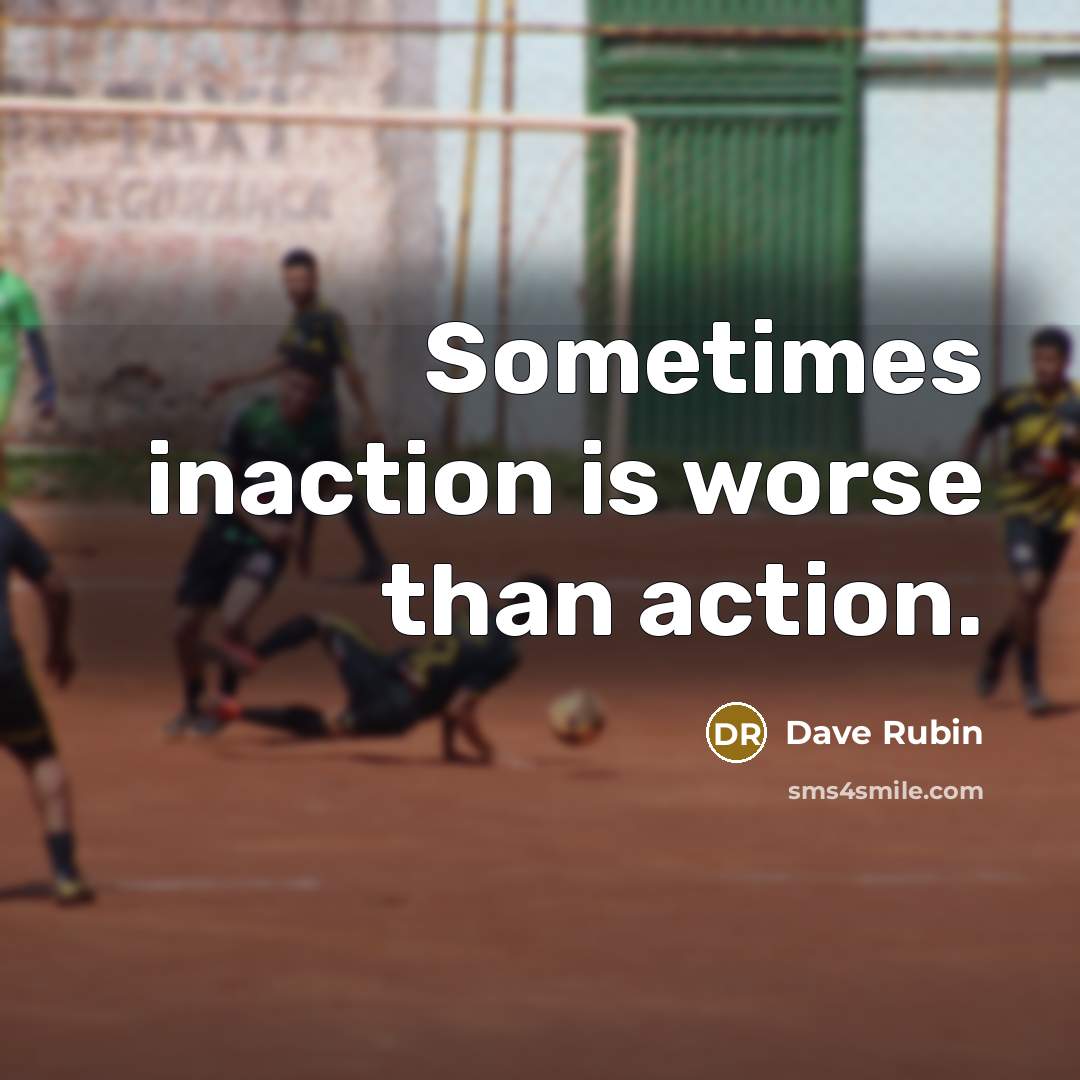 “Sometimes inaction is worse than action.…” quote by Dave Rubin