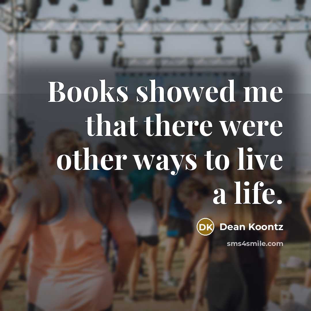 “Books showed me that there were other ways to live…” quote by Dean Koontz