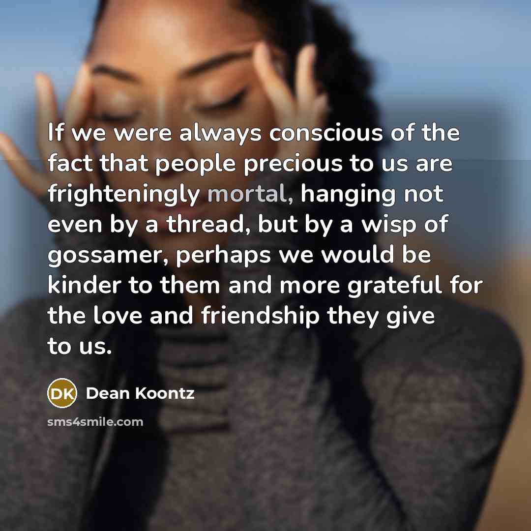 “If we were always conscious of the fact that people…” quote by Dean Koontz