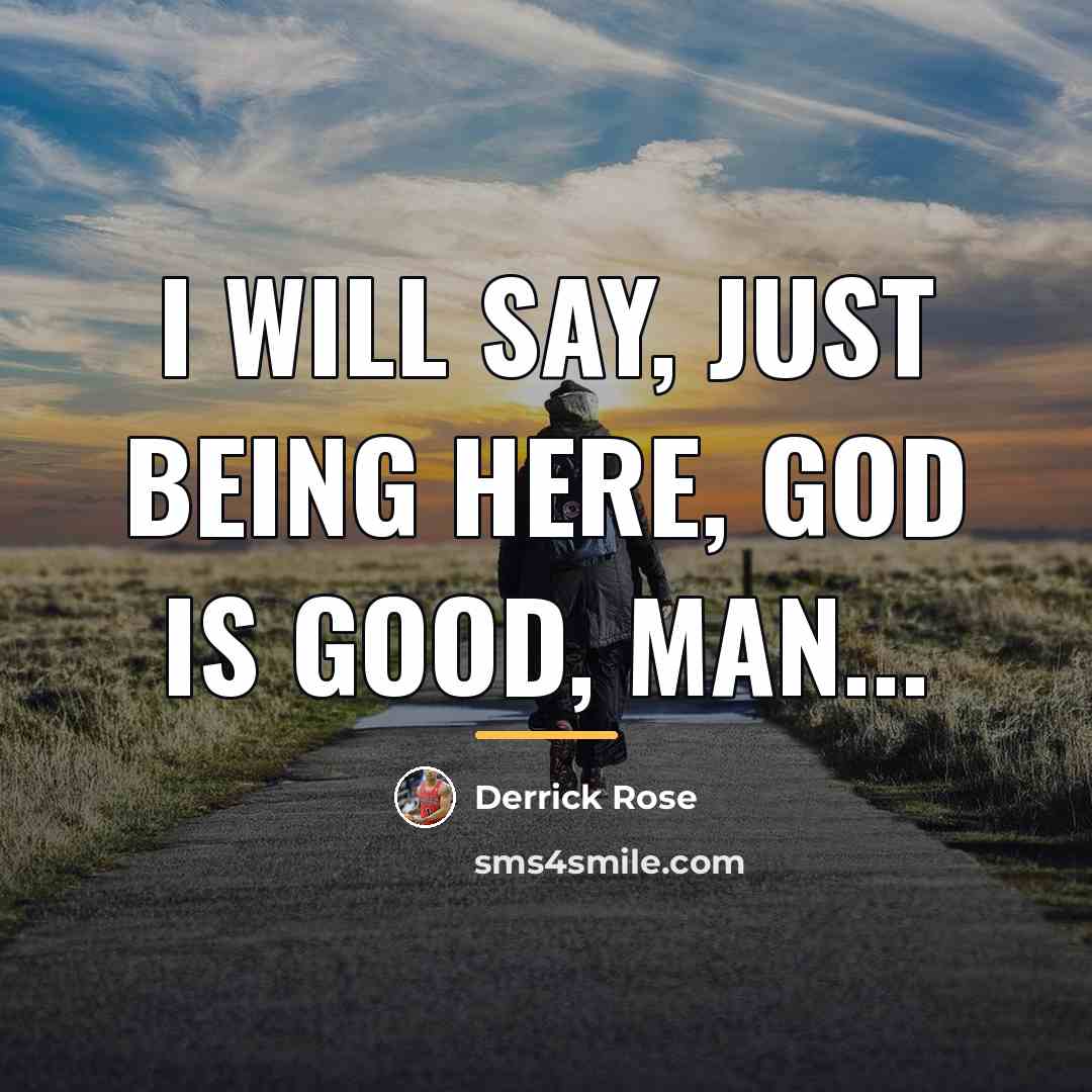 “I will say, just being here, God is good, man...…” quote by Derrick Rose