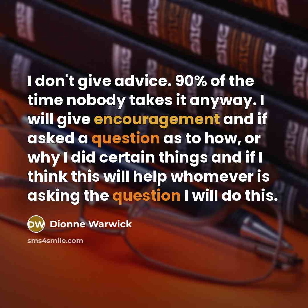 “I don't give advice. 90% of the time nobody takes…” quote by Dionne Warwick