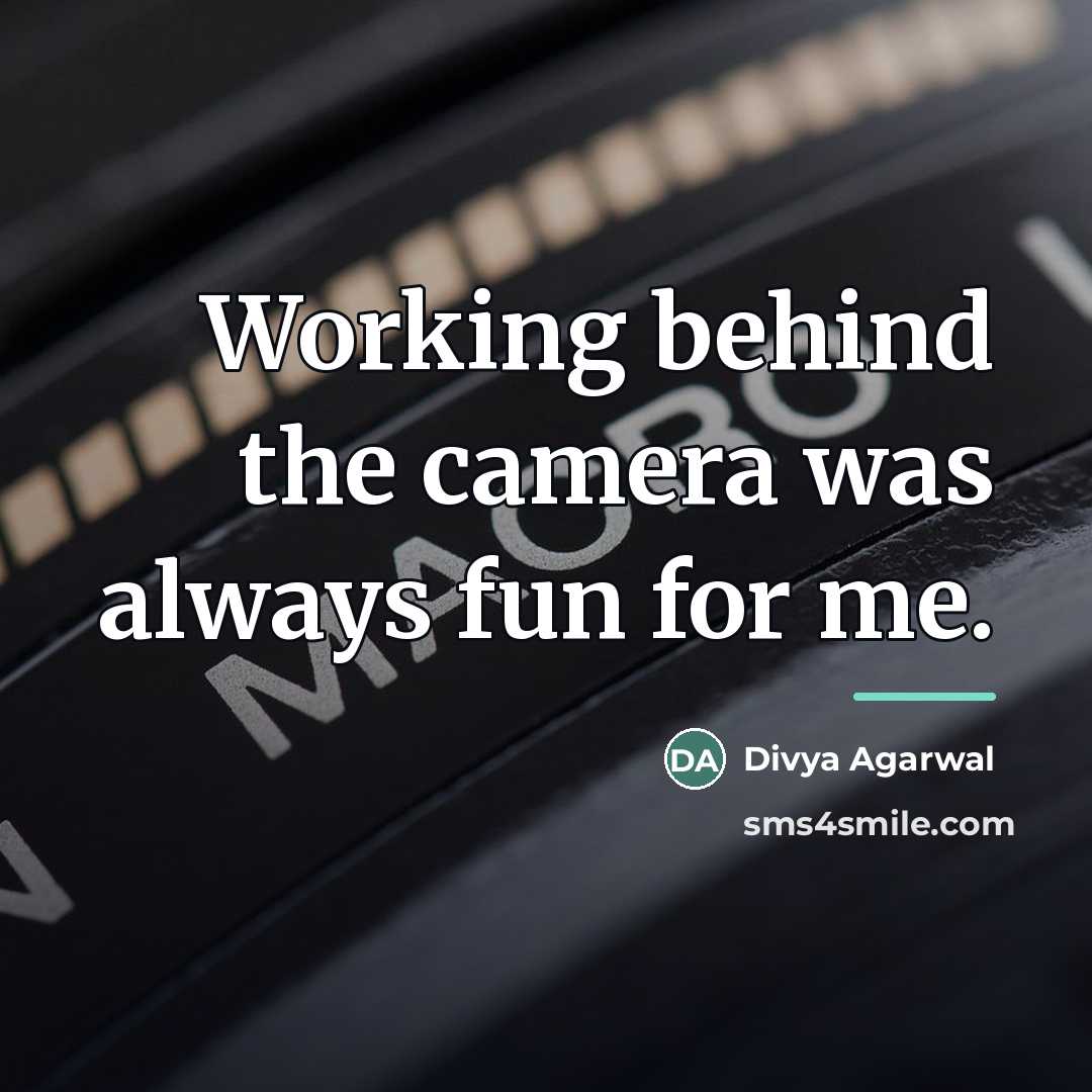 “Working behind the camera was always fun for me.…” quote by Divya Agarwal