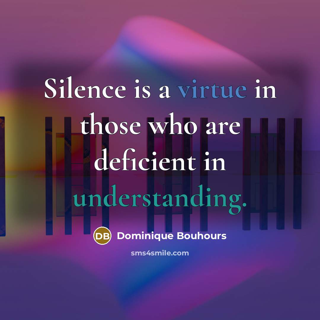 “Silence is a virtue in those who are deficient in…” quote by Dominique Bouhours
