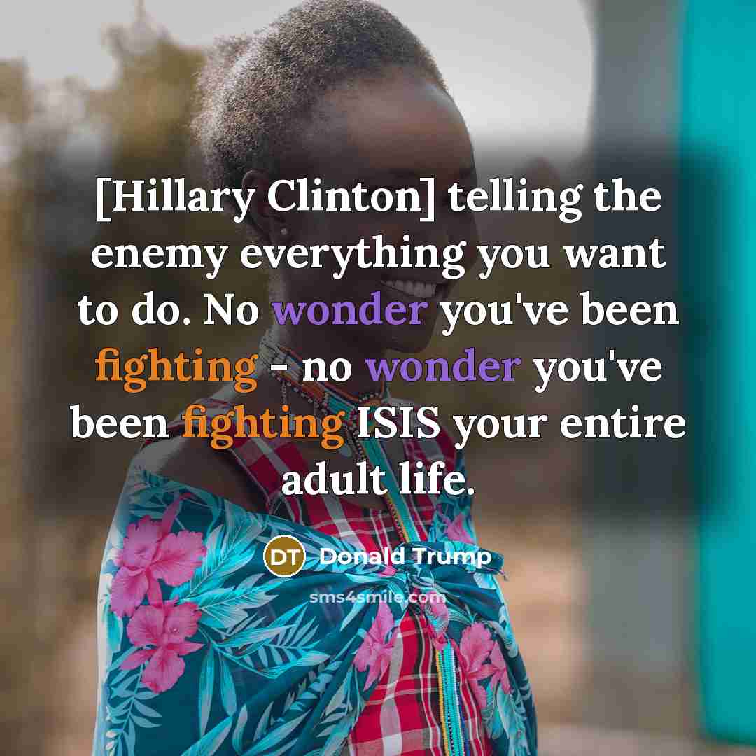 “[Hillary Clinton] telling the enemy everything you want to do.…” quote by Donald Trump