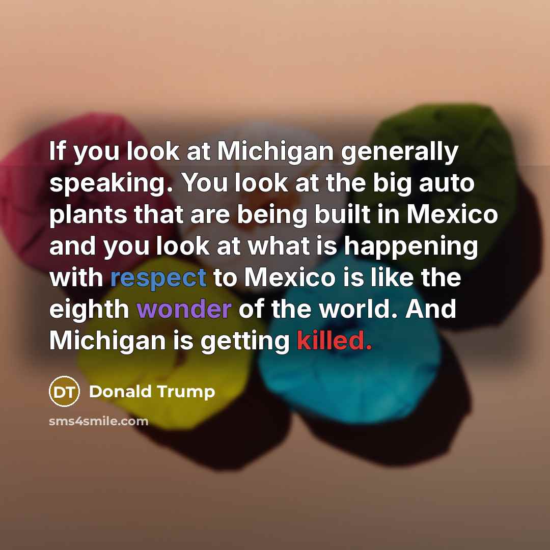 “If you look at Michigan generally speaking. You look at…” quote by Donald Trump