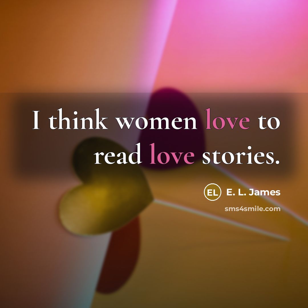 “I think women love to read love stories.…” quote by E. L. James