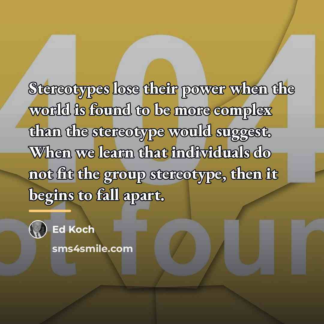 “Stereotypes lose their power when the world is found to…” quote by Ed Koch