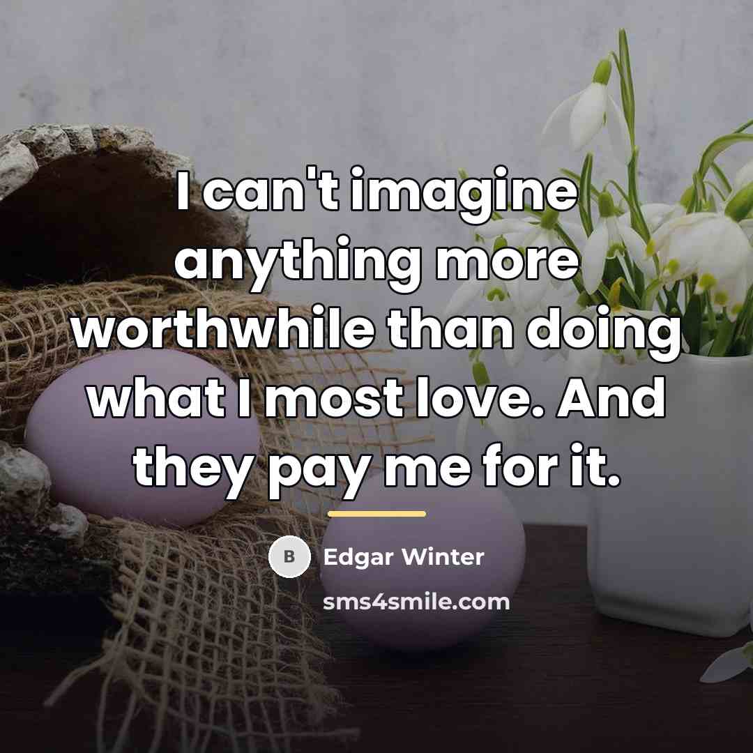 “I can't imagine anything more worthwhile than doing what I…” quote by Edgar Winter
