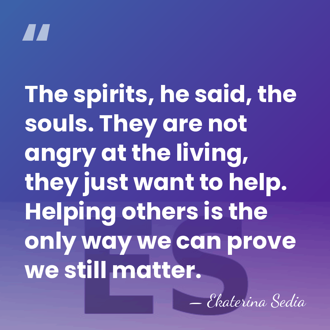 The spirits, he said, the souls. They are not angry at the&hellip; - Ekaterina Sedia