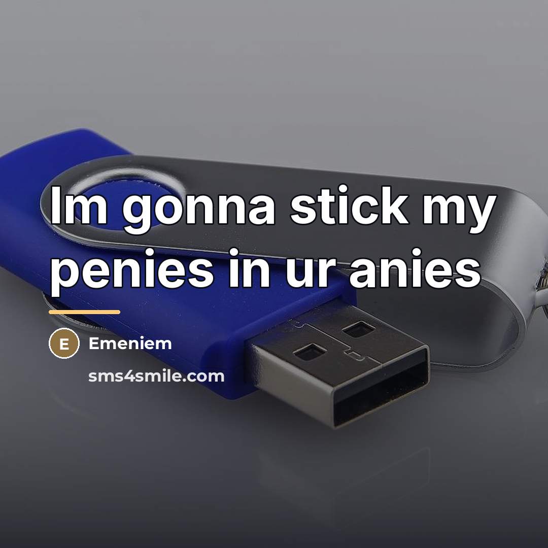 “Im gonna stick my penies in ur anies…” quote by Emeniem
