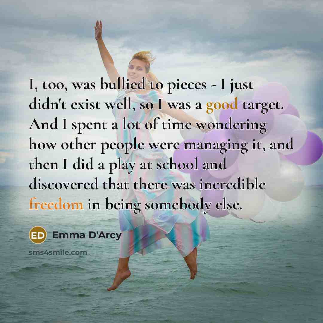“I, too, was bullied to pieces - I just didn't…” quote by Emma D'Arcy