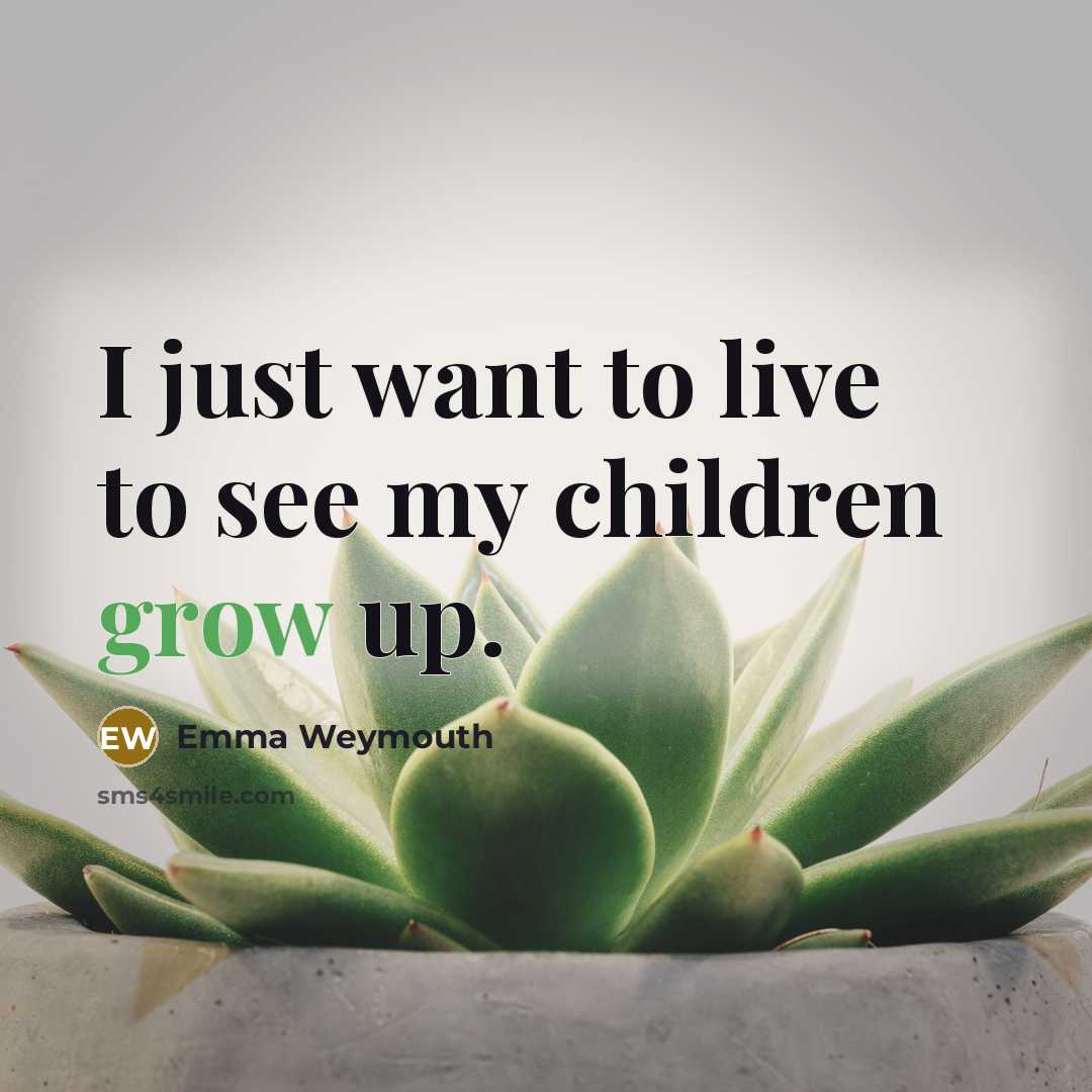 “I just want to live to see my children grow…” quote by Emma Weymouth