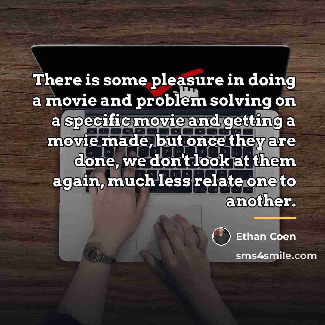 “There is some pleasure in doing a movie and problem…” quote by Ethan Coen