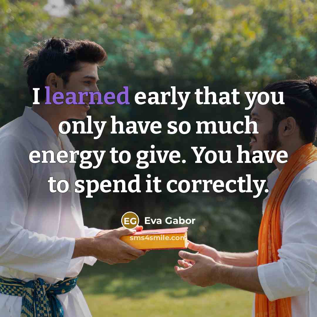 “I learned early that you only have so much energy…” quote by Eva Gabor